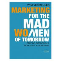 MARKETING FOR THE MAD MEN OF TOMORROW: BIG BRANDS IN A WORLD OF ALGORITHMS:MARKETING FOR THE MAD MEN OF TOMORROW: BIG BRANDS IN A WORLD OF ALGORITHMS