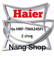 ขอบยางตู้เย็น Haier รุ่น HRF-TMA245FI  (2 ประตู)