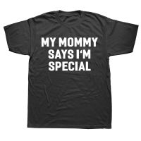 Funny My Mommy Says Im Special T Shirt Summer Style Graphic Cotton Streetwear Short Sleeve Birthday Gifts T-shirt Mens Clothing