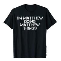 IM Matthew Doing Matthew Things Shirt Funny Gift Idea T Shirts Tops Shirt High Quality Cotton Japan Style Simple Style Mens