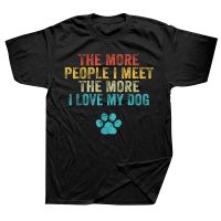 The More People I Meet The More I Love My Dog Vintage T Shirts Streetwear Short Sleeve Birthday Gifts Summer Style T shirt Men XS-6XL