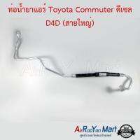 ท่อน้ำยาแอร์ Toyota Commuter ดีเซล D4D (สายใหญ่) โตโยต้า คอมมูเตอร์ #ท่อแอร์ #สายน้ำยา