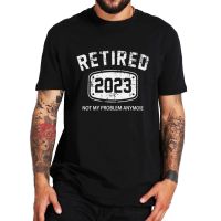 2023 NewRetired 2023เสื้อยืดไม่มีปัญหาของฉันอีกต่อไปวินเทจของขวัญเสื้อยืดผ้าฝ้ายแท้ Tops Tee สหภาพยุโรปขนาด