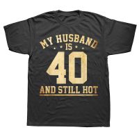 My Husband Is 40 and Still Hot 40th Birthday Gift T Shirt Men Custom Tops T Shirt Funny 3D Printed Cotton Short Sleeve Casual XS-6XL