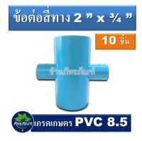 ข้อต่อสี่ทาง 2 นิ้ว ลด 3/4 ข้อต่อเกษตร  (แพ็ค 10 ชิ้น) ข้อต่อ pvc 8.5 เกรดเกษตร