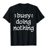 Funny BUSY DOING NOTHING Productive T-Shirt Classic Personalized T Shirt Designer Cotton Mens T Shirt