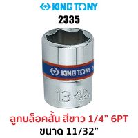 Kingtony 2335 ลูกบล็อกสั้นสีขาว1/4" 6PT (ขนาด 11/32")