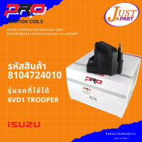 คอยล์จุดระเบิด ยี่ห้อ PRO  ใช้กับรถยนต์ยี่ห้อ ISUZU อิซุซุ รุ่นรถ 6VD1 TROOPER PART-8104724010