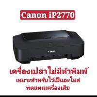 canon ip2770 เครื่องเปล่าไม่มีหัวพิมพ์เหมาะสำหรับไว้เป็นอะไรทดแทนเครื่องเสีย