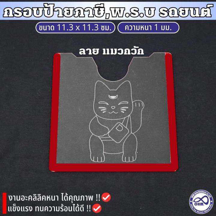 ป้ายภาษีรถยนต์-แผ่นติดป้ายภาษี-อะคริลิคใส-หนา1มิล-ลายแมวกวัก-กรอบใส่ป้ายภาษี-พรบ-รถยนต์