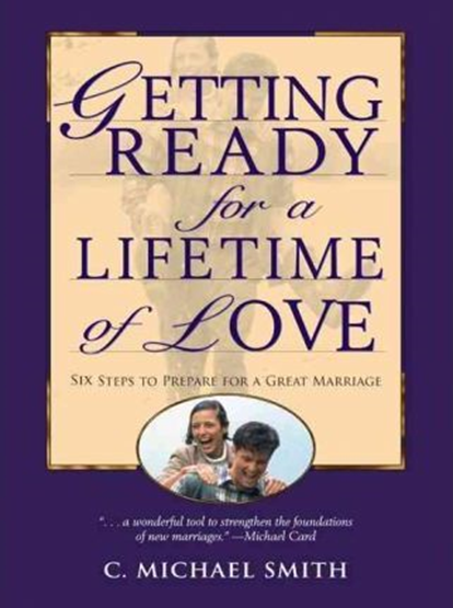 Getting Ready for a Lifetime of Love : Six Steps to Prepare for a Great Marriage
