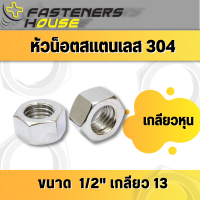 หัวน็อต น็อตตัวเมีย สแตนเลส304  เกลียวหุน ชนาด 1/2 เกลียว 13 NC