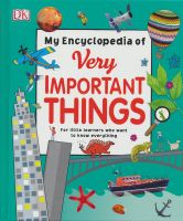 DK original English version of my Encyclopedia of very important things early childhood Encyclopedia