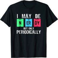 I May Be Nerdy But  Periodically Funny Science T Shirt Casual Cotton Men T Shirt Funny Funny T Shirt