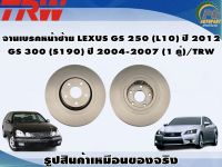 จานเบรคหน้าซ้าย LEXUS GS 250 (L10) ปี 2012  GS 300 (S190) ปี 2004-2007 (1 คู่)/TRW