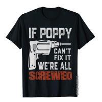 If Poppy CanT Fix It WeRe All Screwed Grandpa Gift Dad Men T-Shirt Cotton Tops T Shirt For Men Design T Shirts Unique Cute S-4XL-5XL-6XL