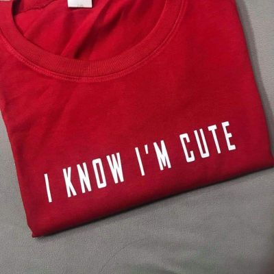 I know Im cute Statement Print Tshirt Unisex