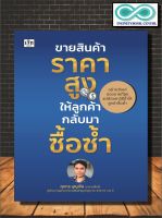 หนังสือ ขายสินค้าราคาสูง ให้ลูกค้ากลับมาซื้อซ้ำ : บริหาร ธุรกิจ การบริหารธุรกิจ (Infinitybook Center)