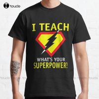 Im A Teacher Whats Your Superpower Classic T-Shirt Fishing Shirts For Men Custom Aldult Teen Unisex Digital Printing Tee Shirts