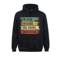 Im Here Because You Broke Something Mechanic Gifts Handyman Hoodie Outdoor Hoodies Newest Women Sweatshirts Birthday Hoods