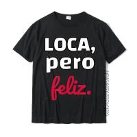 Loca Pero Feliz Funny Spanish Spanglish Crazy Chola Fun T-Shirt Tshirts Normal Cotton Men Tops Shirt Normal