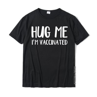 Hug Me Im Vaccinated T-Shirt Male Funky Custom Tees 100% Cotton Top T-Shirts Birthday