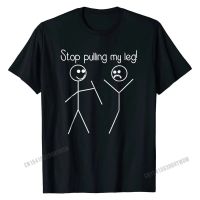 Funny Stop Pulling My Leg Pun Slogan Funny Tshirt T Shirts Birthday Dominant Adult Birthday Cotton