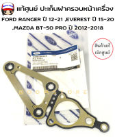 แท้ศูนย์ FORD ปะเก็นฝาครอบหน้าเครื่อง Ford Everest 2.2 ปี 15-20 / Ford Ranger 3.2 4x4 ปี 12-21 /Mazda BT50 Pro ปี 12-18 รหัสแท้ BK3Q6C073BA