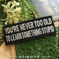 Never too old to learn something stupid ตัวรีดติดเสื้อ อาร์มรีด อาร์มปัก ตกแต่งเสื้อผ้า หมวก กระเป๋า แจ๊คเก็ตยีนส์ Quote Embroidered Iron on Patch