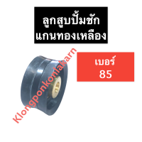 ลูกสูบ ปั้มชัก แกนทองเหลือง เบอร์ 85 ลูกยางสูบปั้มชัก ไส้ทองเหลือง ลูกสูบปั๊มชัก ลูกสูบปั้มชัก ลูกสูบ85มิล ลูกสูบปั้มชัก85 อะไหล่ปั๊มชัก