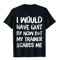 Would Have Quit But Trainer Scares Me Funny Workout Saying Basic Top Custom Tops Tees Cotton Top T-Shirts For Men Hip Hop