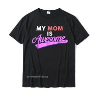 My Mom Is Awesome T-Shirt Mothers Day Love By Zany Brainy Men New Design Leisure T Shirt Cotton Top T-Shirts Crazy