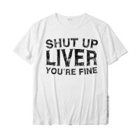 Shut Up Liver YouRe Fine T-Shirt Drinking Gift Shirt T-Shirt Custom Family Tops Shirts Graphic Cotton Men T Shirts