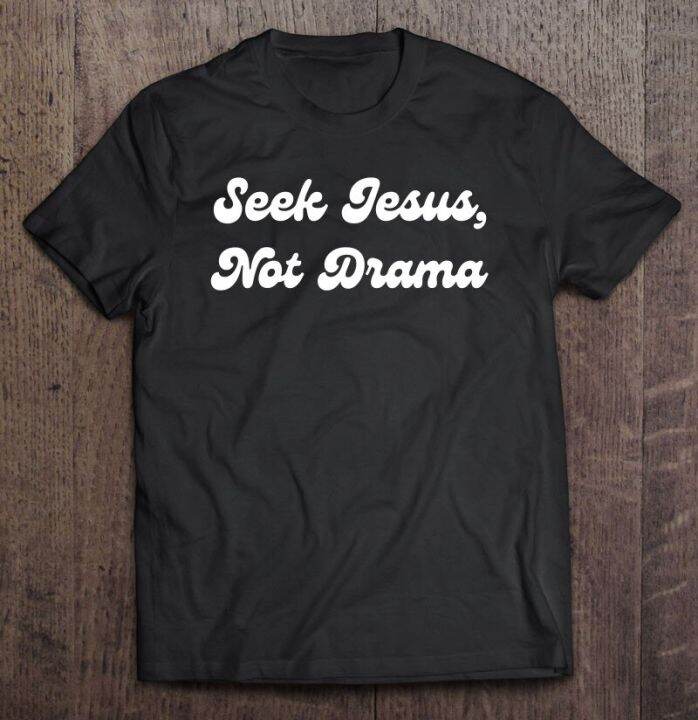 seek-jesus-not-drama-funny-design-t-shirts-own-design-mens-cotton-t-shirt-mens-designer-clothes-cotton-t-shirt-for-men-unisex