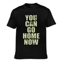 Cheap Sale Men Tshrit You Can Go Home Now Vintage Newest Tees