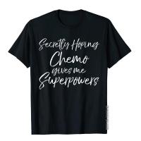 Funny Treatment Secretly Hoping Chemo Gives Me Superpowers T-Shirt Funky MenS T Shirts Summer T Shirt Cotton Japan Style