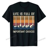 Life Is Full Of Important Choices Funny Golf Gift Tshirt Cotton T Shirt Design Graphic Custom T Shirts