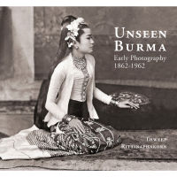 UNSEEN BURMA Early Photography 1862-1962