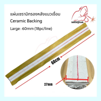 แผ่นเซรามิกนองหลังแนวเชื่อม Ceramic Backing 26.5mm Large 60cm