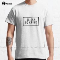 Be Gay Do Crime Classic T Shirt High Quality Cute Elegant Lovely Kawaii Cartoon Sweet Cotton Tee Shirts Custom Gift New XS-6XL