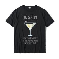 Quarantini Funny Quarantine Like A Martini Drink Alone Home T-Shirt Cotton Tops T Shirt Group Coupons Normal T Shirt