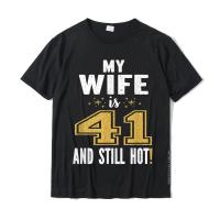 My Wife Is 41 And Still Hot 41St Birthday Gift For Her T-Shirt Tees New Classic Cotton Men Tshirts Classic