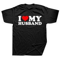 Funny I Love My Husband T Shirts Summer Style Graphic Cotton Streetwear Short Sleeve Birthday Gifts T shirt Mens Clothing XS-6XL