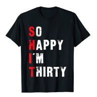 Funny 30th Birthday Shirt So Happy Im Thirty T-Shirt T-Shirt Slim Fit Design T Shirts Cotton Tops Shirts For Students Normal