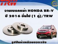 จานเบรคหน้า HONDA BR-V  ปี 2016 ขึ้นไป (1 คู่)/TRW