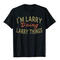 IM Larry Doing Larry Things Funny Saying Gift T-Shirt Tee T-Shirt Geek Men Top T-Shirts Company Cotton Tops Tees