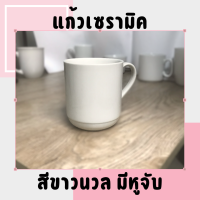 แก้วเซรามิค แก้ว mug cup สีขาว off white ไม่มีลวดลาย แก้วมีหูจับ แก้วเซรามิคเคลือบ ทนร้อน แก้วกาแฟ สีขาว เคลือบอย่างดี