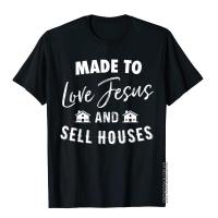 Made To Love Jesus And Sell Houses Christian Realtor T-Shirt T-Shirt Male Company Holiday Tops Shirts Cotton T Shirt Normal