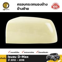 ฝาครอบกระจกมองข้าง ครอบกระจก ข้างซ้าย ของแท้ สำหรับ Isuzu D-Max ปี 2012 - 2018 ฮีซูซุ ดีแม็ก ดีแมค ครอบกระจกมองข้าง สีเบจ ยังไม่ได้ทำสี Genuine ส่งไว ราคาถูก