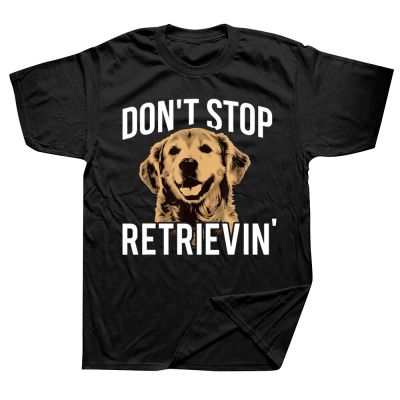 Dont Stop Retrieving Funny Golden Retriever Owner T Shirts Graphic Streetwear Short Sleeve Birthday Gifts Summer Style T shirt XS-6XL